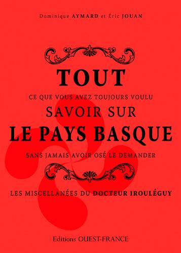 Tout ce que vous avez toujours voulu savoir sur le Pays Basque sans jamais avoir osé le demander. Le