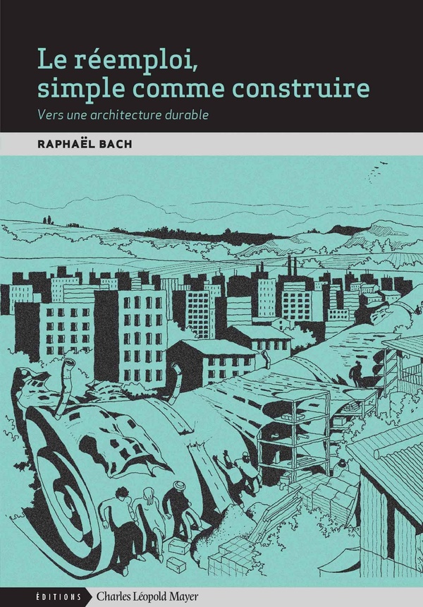 Le réemploi, simple comme construire. Vers une architecture durable