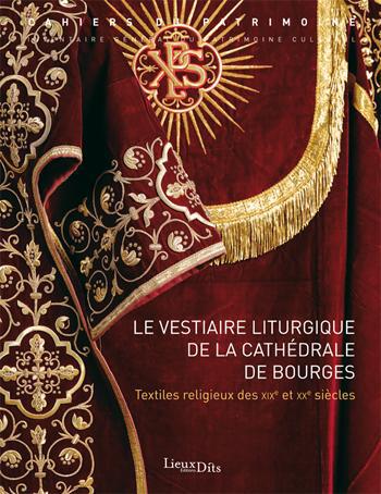 Le vestiaire liturgique de la cathédrale de Bourges. Textiles religieux des XIXe et XXe siècles
