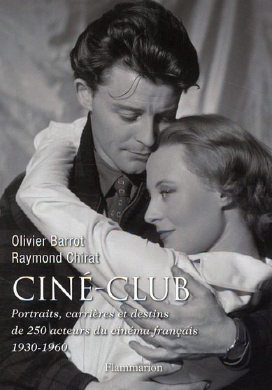 Ciné-club. Portraits, carrières et destins de 250 acteurs du cinéma français (1930-1960)
