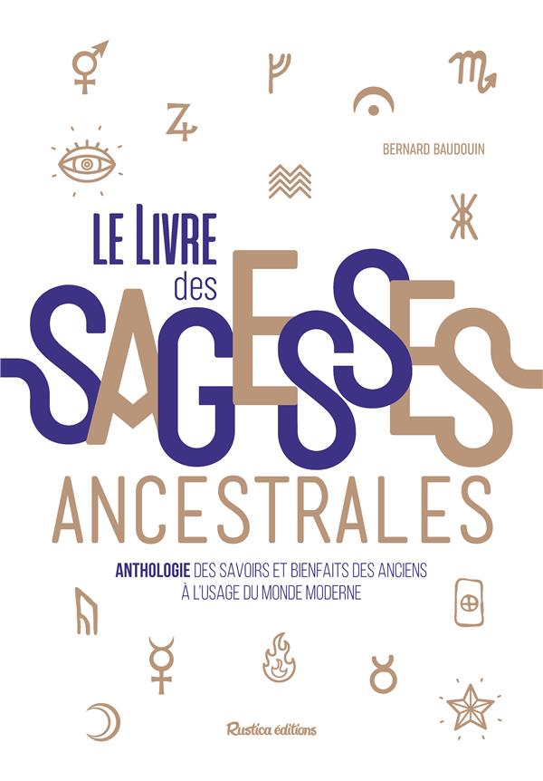 Le livre des sagesses ancestrales. Anthologie des savoirs et bienfaits des anciens à l'usage du mond