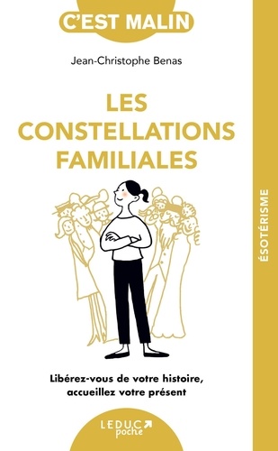 Les constellations familiales. Libérez-vous de votre histoire, accueillez votre présent