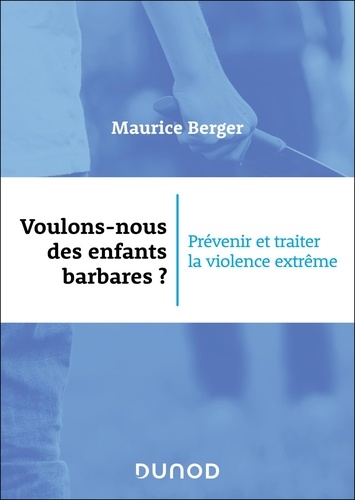 Voulons-nous des enfants barbares ? Prévenir et traiter la violence extrême