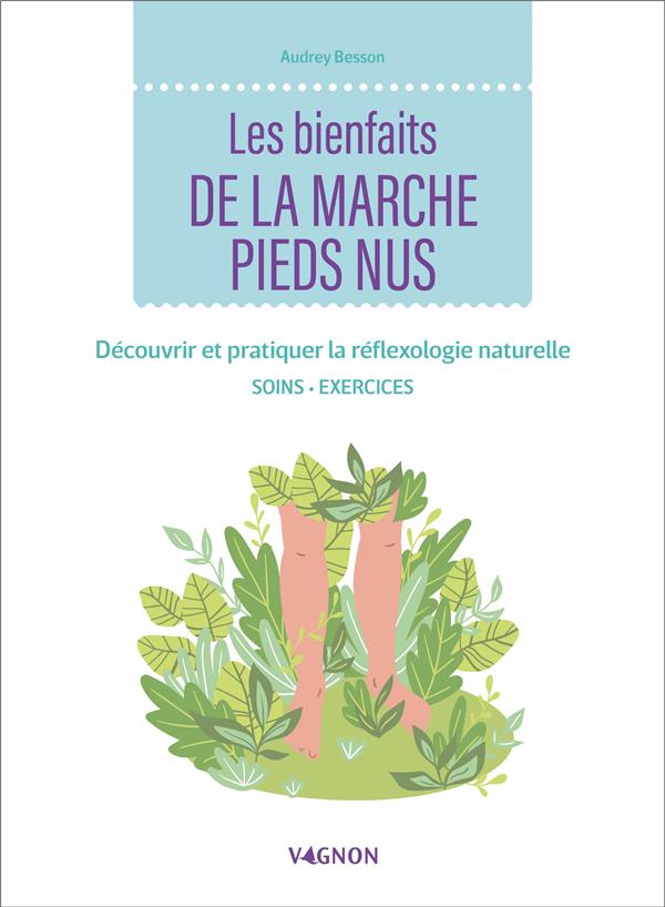 Les bienfaits de la marche pieds nus. Découvrir et pratiquer la réflexologie naturelle. Soins - Exer