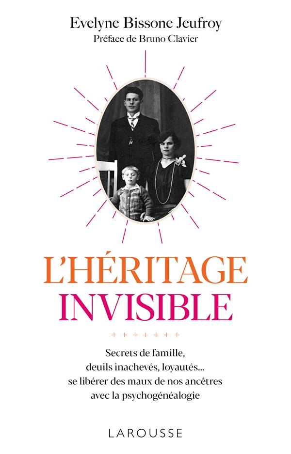 L'héritage invisible. Secrets de famille, deuils inachevés, loyautés... se libérer des maux de nos a