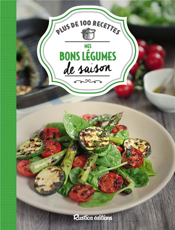 Mes bons légumes de saison. Plus de 100 recettes