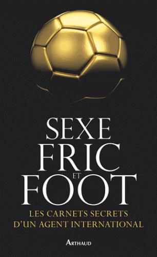 Sexe, fric et foot. Les carnets secrets d'un agent international