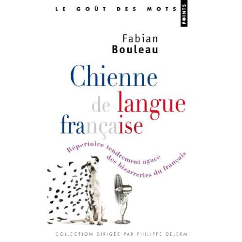 Chienne de langue française ! Répertoire tendrement agacé des bizarreries du français