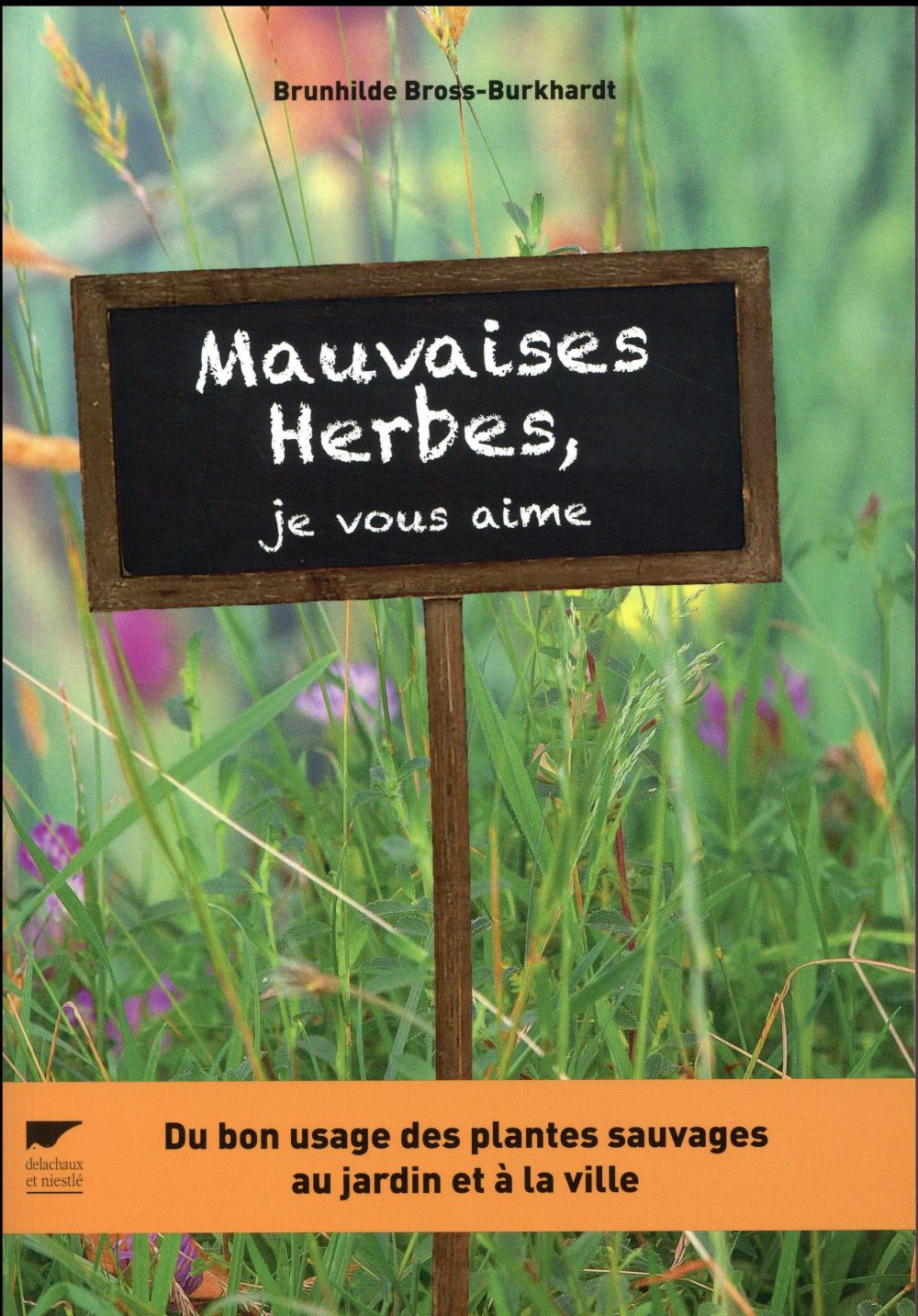 Mauvaises herbes, je vous aime ! Du bon usage des plantes sauvages au jardin et à la ville