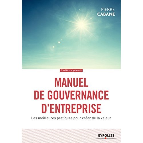 Manuel de gouvernance d'entreprise. Les meilleures pratiques pour créer de la valeur, 2e édition rev