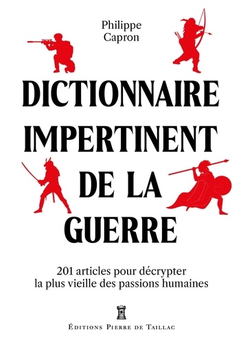 Dictionnaire impertinent de la guerre. 111 articles pour décrypter la plus vieille des passions