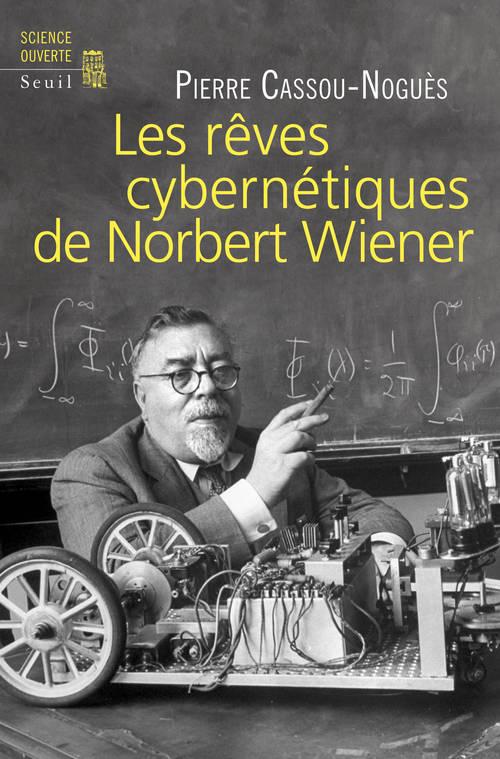 Les rêves cybernétiques de Norbert Wiener. Suivi de "Un savant réapparaît"