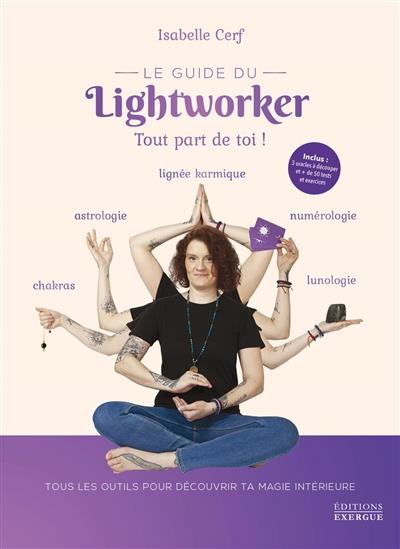 Le guide du lightworker. Tout part de toi ! Avec 3 oracles à découper et de 50 tests et exercices