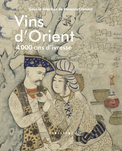 Vin d'Orient. 4000 ans d'ivresse