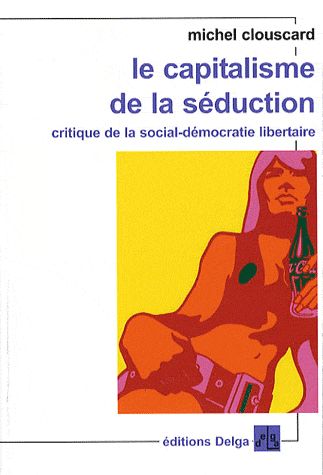 Le capitalisme de la séduction / Critique de la social-démocratie libertaire