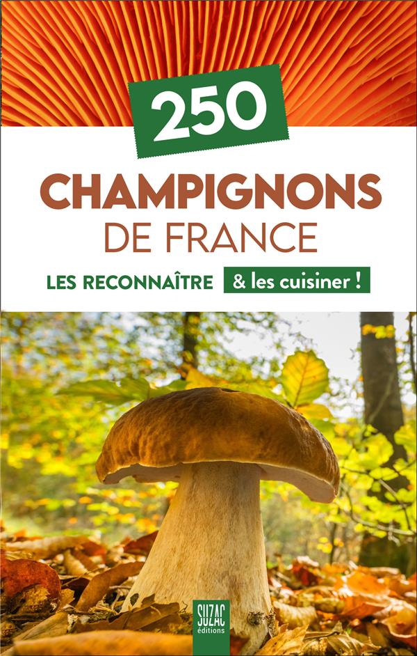 250 Champignons de France. Les reconnaître & les cuisiner !