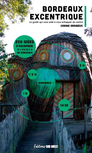 Bordeaux excentrique. Le guide qui vous aide à vous échapper du centre