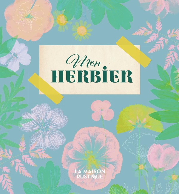Mon herbier. Créez votre bibliothèque végétale idéale