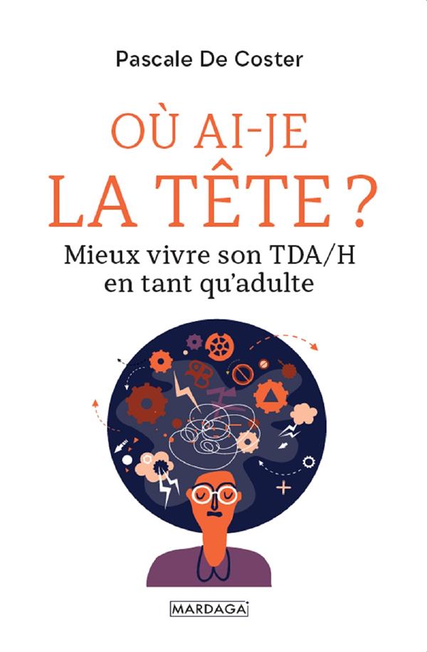 Ou ai-je la tête ? Mieux vivre son TDA/H en tant qu'adulte