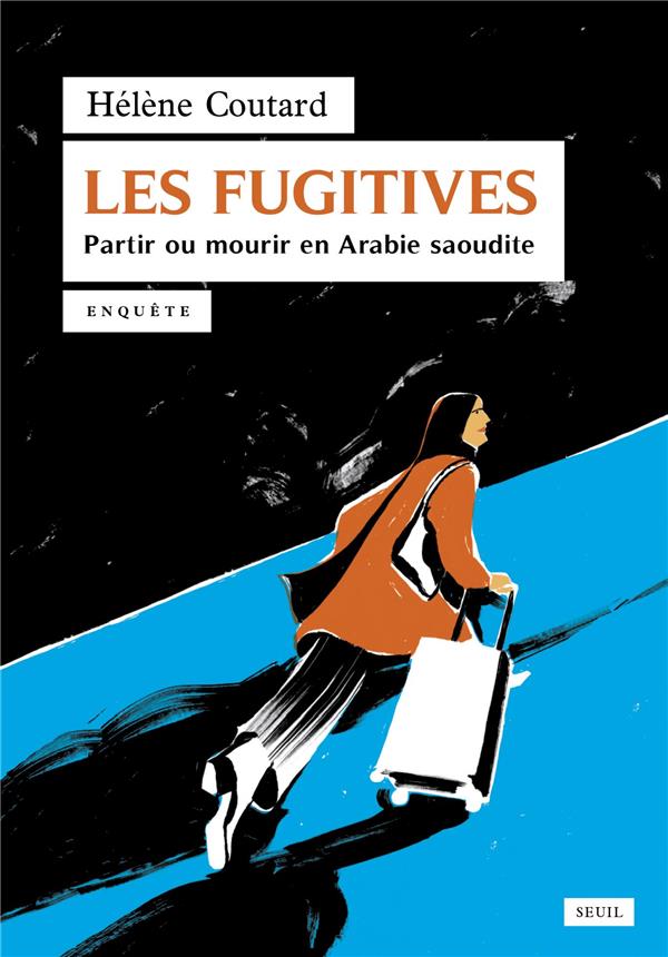 Les fugitives. Partir ou mourir en Arabie saoudite