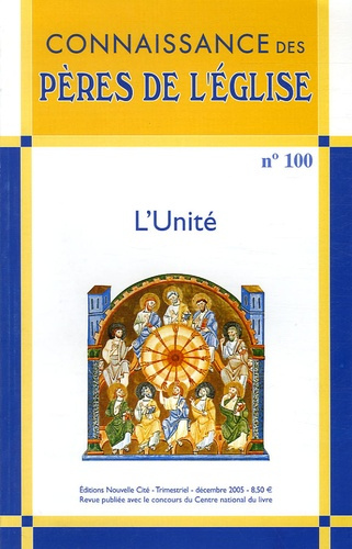 Connaissance des Pères de l'Eglise N° 100, Décembre 2005 : L'Unité