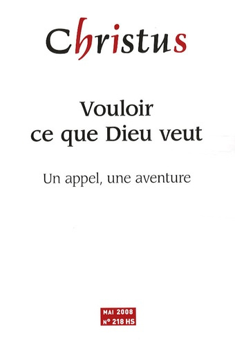Christus N° 218 hors-série, Mai 2008 : Vouloir ce que Dieu veut. Un appel, une aventure