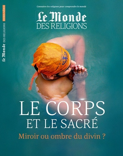 Le Monde des religions Hors-série N°30 : Le corps et le sacré. Miroir ou ombre du divin ?