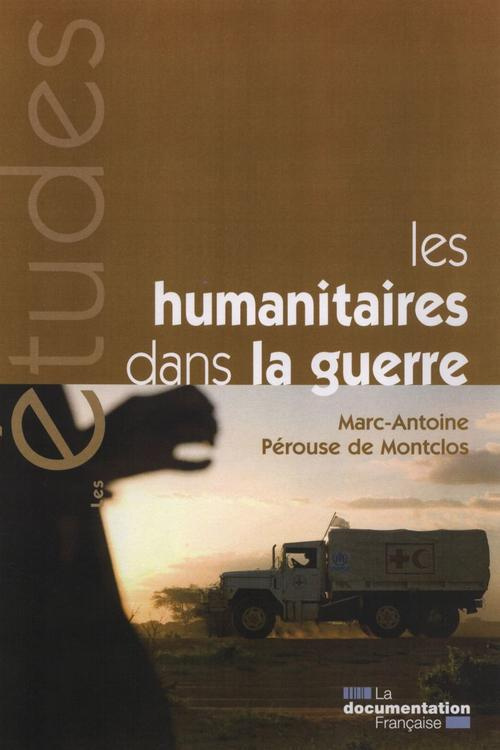 Les humanitaires dans la guerre. Des idéaux à l'épreuve de la politique
