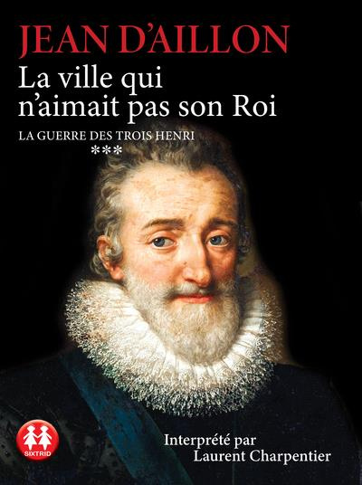 La guerre des trois Henri Tome 3 : La ville qui n'aimait pas son Roi. 1 CD audio MP3