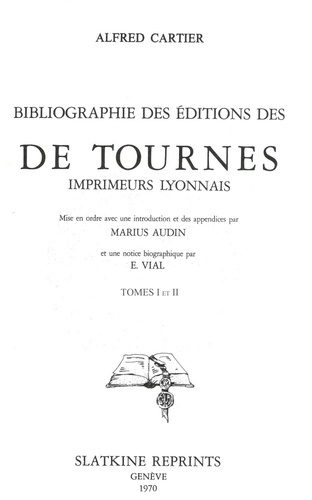 BIBLIOGRAPHIE DES EDITIONS DES DE TOURNES, IMPRIMEURS LYONNAIS. MISE EN ORDRE AVEC UNE INTRODUCTION