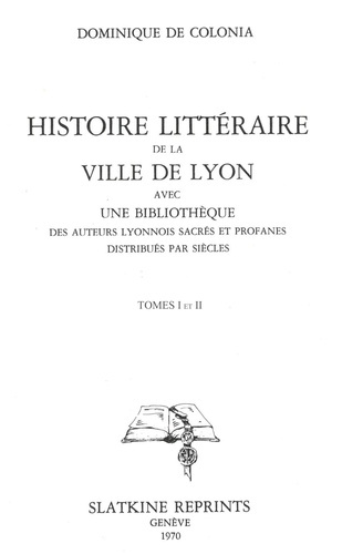 HISTOIRE LITTERAIRE DE LA VILLE DE LYON. AVEC UNE BIBLIOTHEQUE DES AUTEURS LYONNOIS, SACRES ET PROF