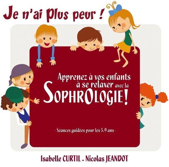 Je n'ai plus peur ! Apprenez à vos enfants à se relaxer avec la sophrologie