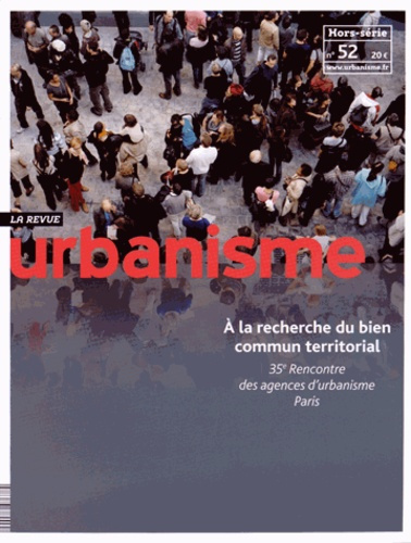 Revue Urbanisme Hors-série N° 52 : A la recherche du bien commun territorial. 35e Rencontre des agen