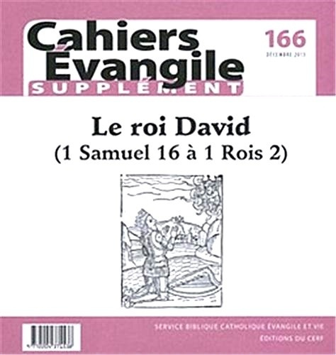 Supplément aux Cahiers Evangile N° 166, décembre 2013 : Le roi David. 1 Samuel 16 à 1 Rois 2