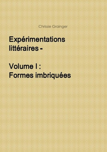 Expérimentations littéraires - Volume I : Formes imbriquées. Volume I : Formes imbriquées