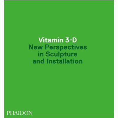 Vitamine 3-D. New Perspectives in Sculpture and Installation