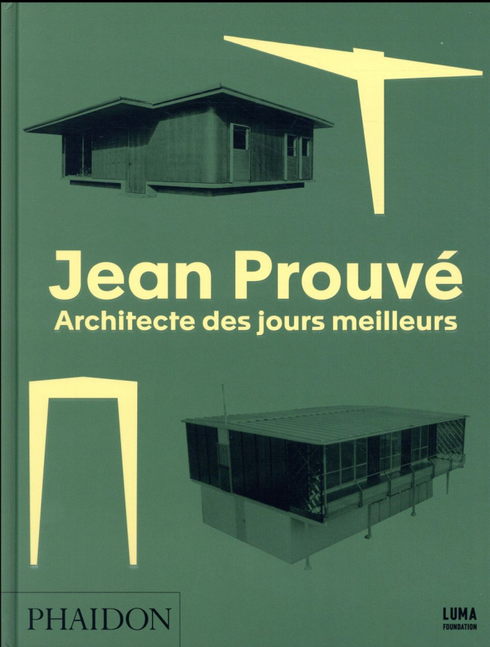Jean Prouvé. Architecte des jours meilleurs