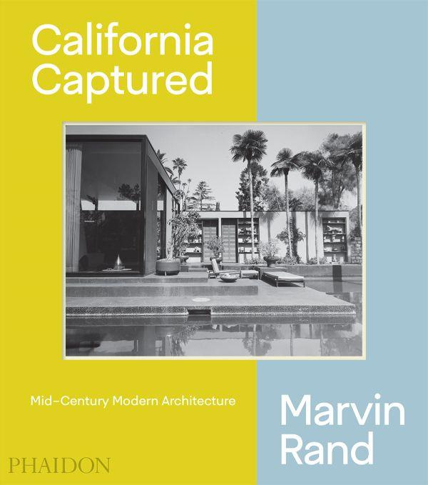 CALIFORNIA CAPTURED - MID CENTURY MODERN ARCHITECTURE MARVIN RAND