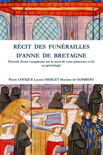 Recit Des Funerailles D'Anne de Bretagne. Precede D'Une Complainte Sur La Mort de Cette Princesse Et