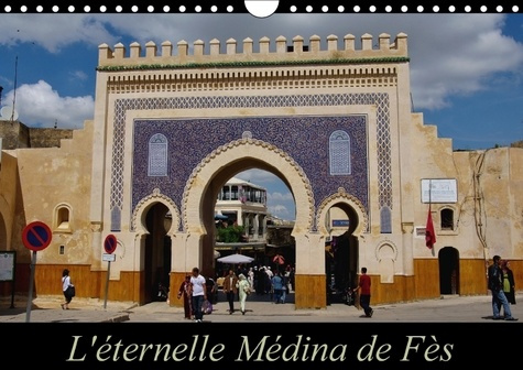 L ETERNELLE MEDINA DE FES CALENDRIER MURAL 2018 DIN A4 HORIZ - FES EL JEDID ET FES EL BALI FO