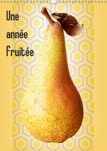 UNE ANNEE FRUITEE CALENDRIER MURAL 2018 DIN A3 VERTICAL - UN FRUIT POUR CHAQUE MOIS DE L