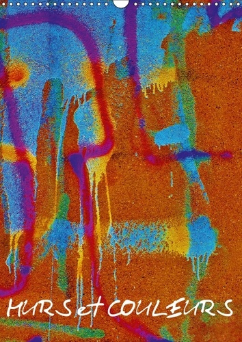 MURS ET COULEURS CALENDRIER MURAL 2018 DIN A3 VERTICAL - QUAND LES MURS PRENNENT DES CO