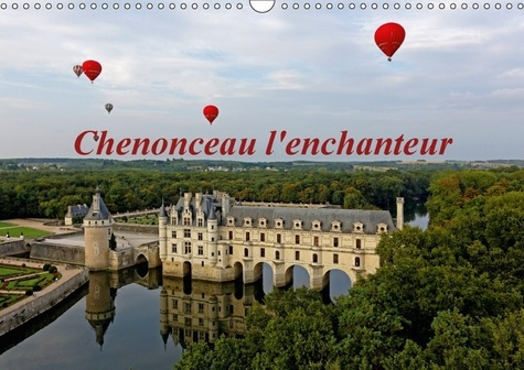 CHENONCEAU L ENCHANTEUR CALENDRIER MURAL 2018 DIN A3 HORIZON - PHOTOGRAPHIES ARTISTIQUES DU C