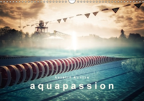 AQUAPASSION CALENDRIER MURAL 2018 DIN A3 HORIZONTAL - UNE ANNEE REMPLIE D EAU ET DE