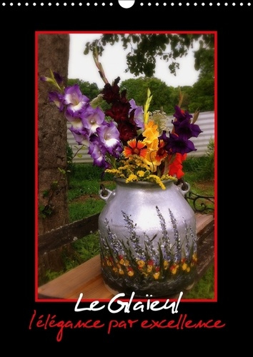 LE GLAIEUL L ELEGANCE PAR EXCELLENCE CALENDRIER MURAL 2018 D - LES GLAIEULS PRENNENT GRACE AU