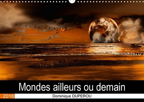 MONDES AILLEURS OU DEMAIN CALENDRIER MURAL 2018 DIN A3 HORIZ - DES MONDES IMAGINAIRES OU UNE