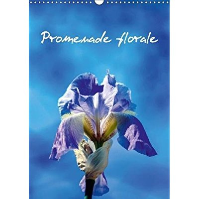 PROMENADE FLORALE CALENDRIER MURAL 2018 DIN A3 VERTICAL - DES FLEURS TOUT AU LONG DE L A