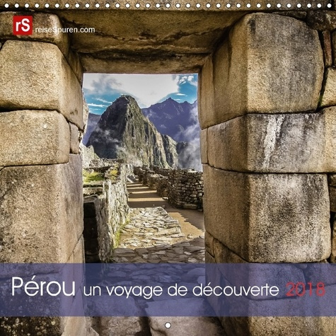 PEROU UN VOYAGE DE DECOUVERTE CALENDRIER MURAL 2018 300 300 - MYTHE DE L EMPIRE INCA SPLENDE