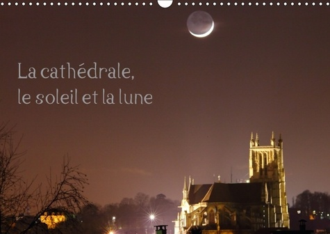 LA CATHEDRALE LE SOLEIL ET LA LUNE CALENDRIER MURAL 2018 DIN - COUCHERS DU SOLEIL ET DE LA LU