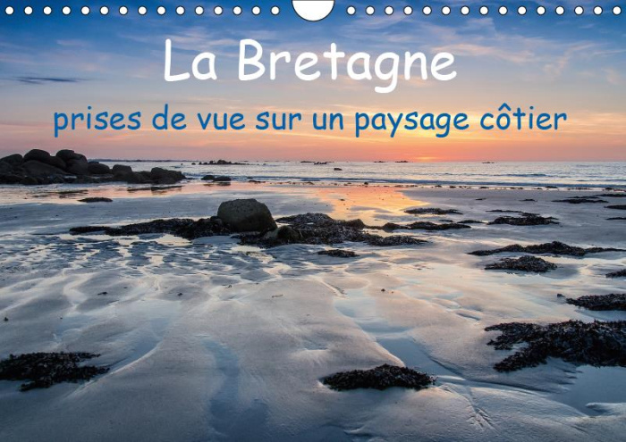 LA BRETAGNE - PRISES DE VUE SUR UN PAYSAGE COTIER (CALENDRIER MURAL 2019 DIN A4 HORIZONTAL) - PHOTOS
